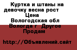 Куртка и штаны на девочку весна рост 98-104 › Цена ­ 700 - Вологодская обл., Вологда г. Другое » Продам   